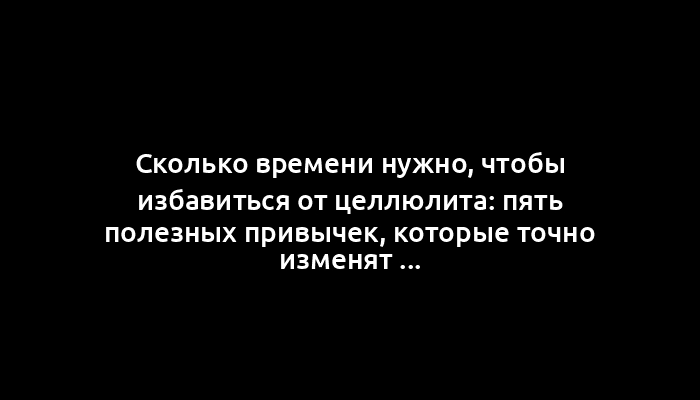 Сколько времени нужно, чтобы избавиться от целлюлита: пять полезных привычек, которые точно изменят состояние кожи на бёдрах