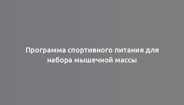 Программа спортивного питания для набора мышечной массы