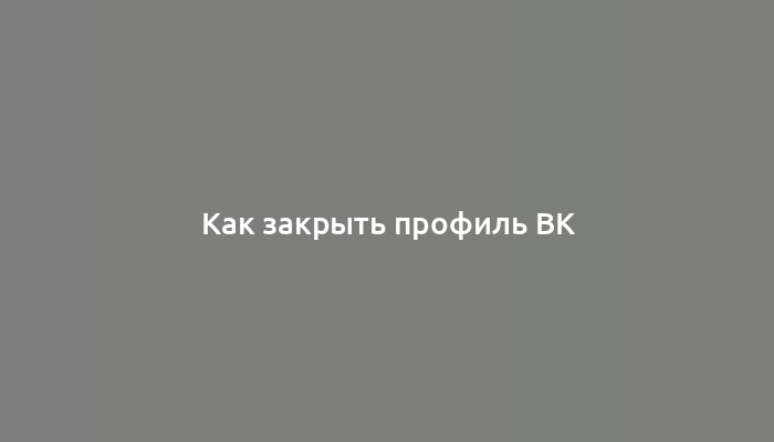 Как закрыть профиль ВК