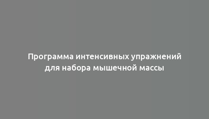 Программа интенсивных упражнений для набора мышечной массы