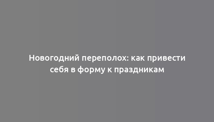 Новогодний переполох: как привести себя в форму к праздникам